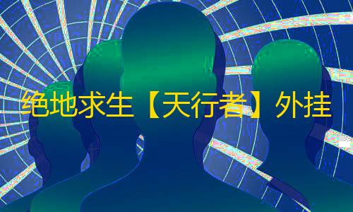 绝地求生【天行者】外挂